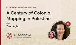 Podcast - A Century of Colonial Mapping in Palestine with Zena Agha