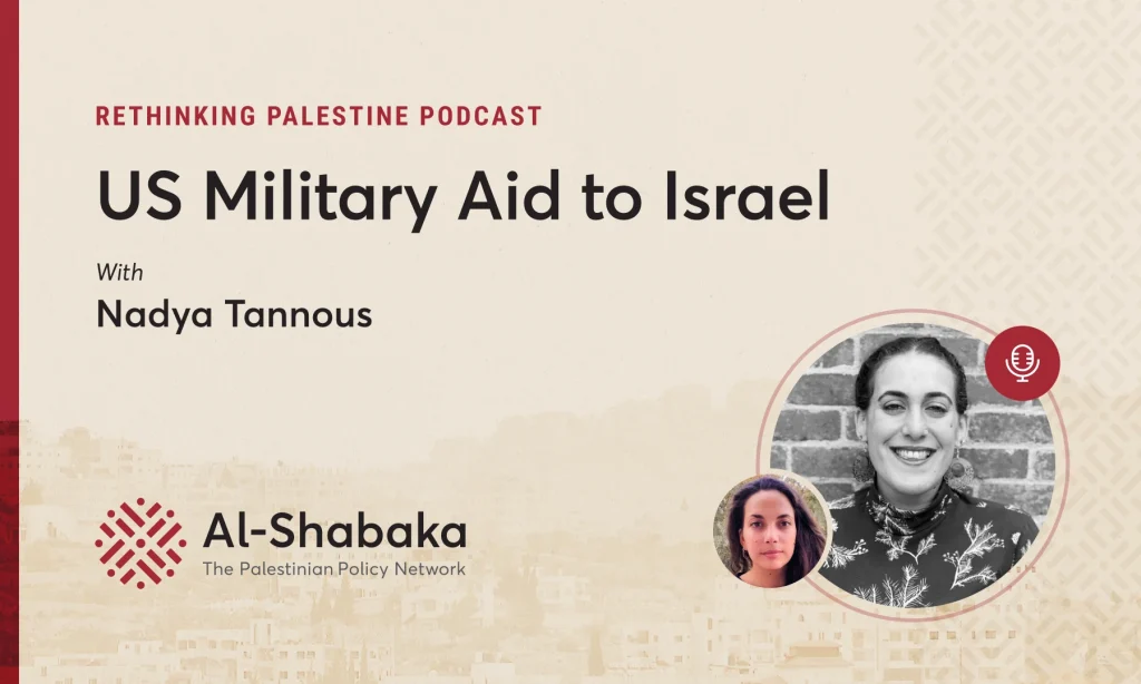 Podcast - US Military Aid to Israel with Nadya Tannous