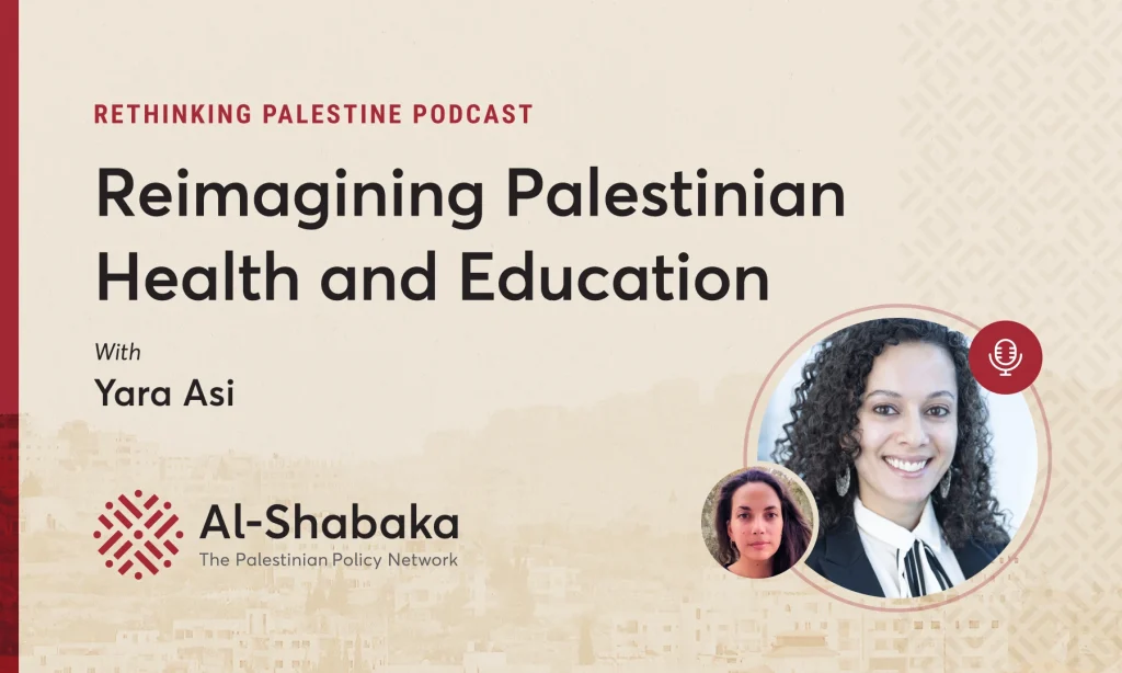 Podcast - Reimagining Palestinian Health and Education with Yara Asi