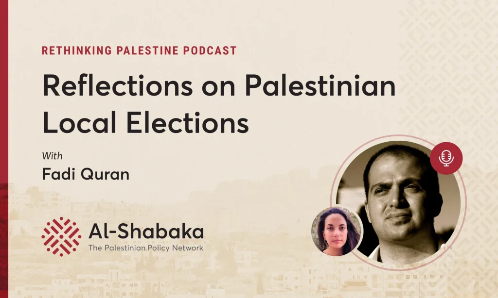 Podcast - Reflections on Palestinian Local Elections with Fadi Quran