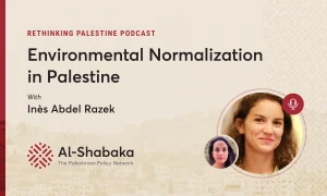 Podcast - Environmental Normalization in Palestine with Inès Abdel Razek