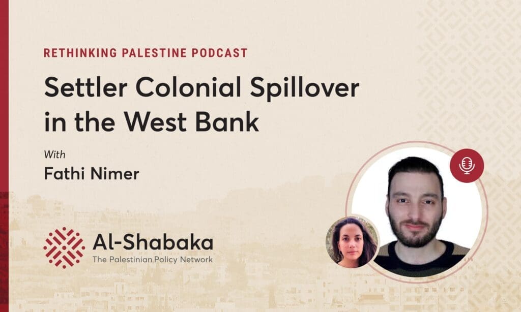 Settler Colonial Spillover in the West Bank with Fathi Nimer